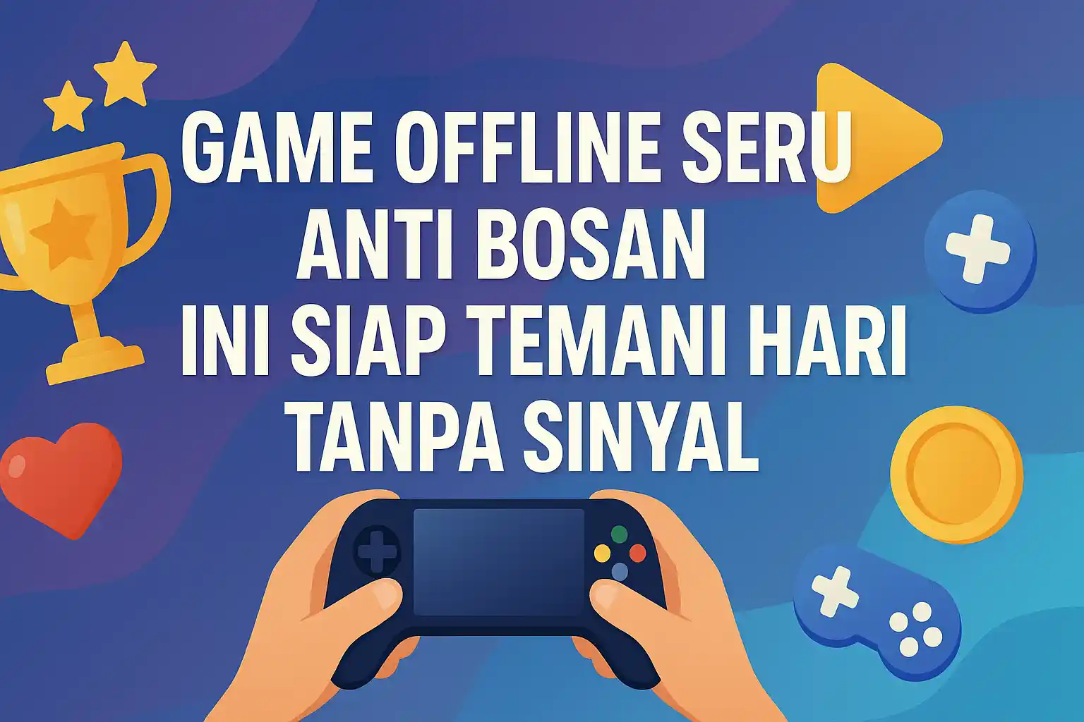 Game Offline Seru Anti Bosan Ini Siap Temani Hari Tanpa Sinyal